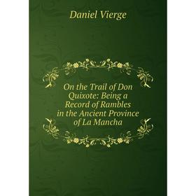 

Книга On the Trail of Don Quixote: Being a Record of Rambles in the Ancient Province of La Mancha