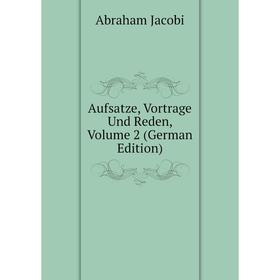 

Книга Aufsatze, Vortrage Und Reden, Volume 2 (German Edition). Abraham Jacobi