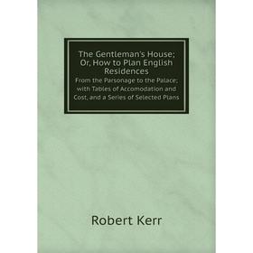 

Книга The Gentleman's House; Or, How to Plan English Residences From the Parsonage to the Palace