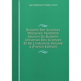 

Книга Bulletin Des Sciences Militaires: Huitième Section Du Bulletin Universel Des Sciences Et De L'industrie, Volume 6 (French Edition)