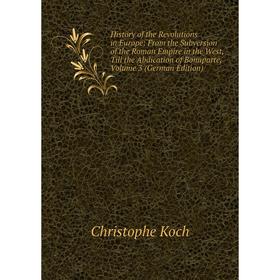 

Книга History of the Revolutions in Europe: From the Subversion of the Roman Empire in the West, Till the Abdication of Bonaparte, Volume 3 (German Ed