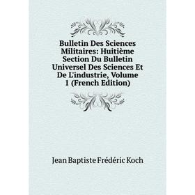 

Книга Bulletin Des Sciences Militaires: Huitième Section Du Bulletin Universel Des Sciences Et De L'industrie, Volume 1 (French Edition)