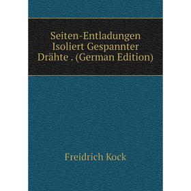 

Книга Seiten-Entladungen Isoliert Gespannter Drähte. (German Edition). Freidrich Kock