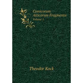 

Книга Comicorum Atticorum Fragmenta Volume 1. Theodor Kock