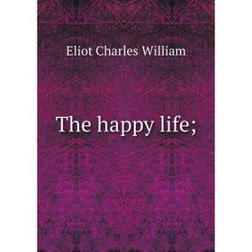 

Книга The happy life; Eliot Charles William