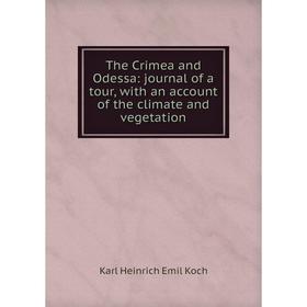 

Книга The Crimea and Odessa: journal of a tour, with an account of the climate and vegetation. Karl Heinrich Emil Koch