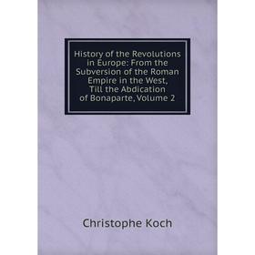 

Книга History of the Revolutions in Europe: From the Subversion of the Roman Empire in the West, Till the Abdication of Bonaparte, Volume 2. Christoph