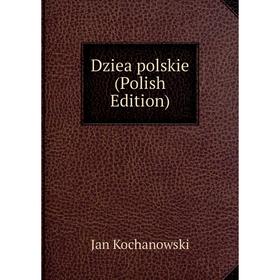 

Книга Dziea polskie (Polish Edition). Jan Kochanowski