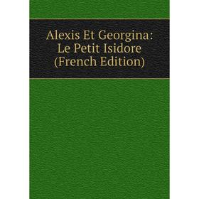 

Книга Alexis Et Georgina: Le Petit Isidore (French Edition)
