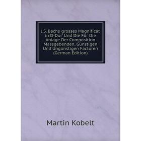 

Книга J.S. Bachs 'grosses Magnificat in D-Dur' Und Die Für Die Anlage Der Composition Massgebenden, Günstigen Und Ungünstigen Factoren (German Edition
