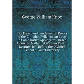 

Книга The Direct and Fundamental Proofs of the Christian Religion: An Essay in Comparative Apologetics, Based Upon the Nathaniel William Taylor Lectur