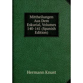 

Книга Mittheilungen Aus Dem Eskurial, Volumes 140-141