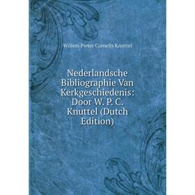 

Книга Nederlandsche Bibliographie Van Kerkgeschiedenis: Door W P C Knuttel