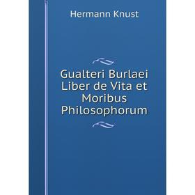 

Книга Gualteri Burlaei Liber de Vita et Moribus Philosophorum. Hermann Knust