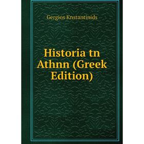 

Книга Historia tn Athnn (Greek Edition). Gergios Knstantinids