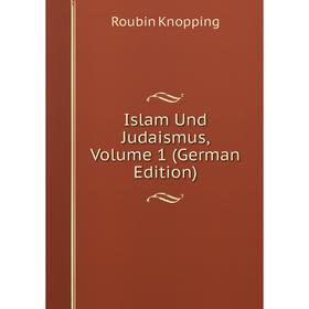

Книга Islam Und Judaismus, Volume 1 (German Edition). Roubin Knopping