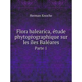 

Книга Flora balearica, étude phytogéographique sur les íles Baléares Parte 1. Herman Knoche