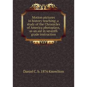 

Книга Motion pictures in history teaching; a study of the Chronicles of America photoplays, as an aid in seventh grade instruction