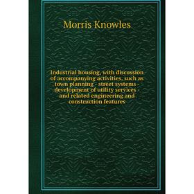 

Книга Industrial housing, with discussion of accompanying activities, such as town planning - street systems - development of utility services - and r