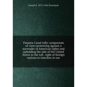 

Книга Panama Canal tolls: symposium of views protesting against a surrender of America n rights and upholding the side of the United States in the tol