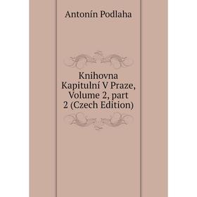 

Книга Knihovna Kapitulní V Praze, Volume 2, part 2 (Czech Edition)