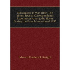 

Книга Madagascar in War Time: The 'times' Special Correspondent's Experiences Among the Hovas During the French Invasion of 1895