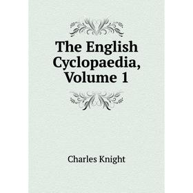 

Книга The English Cyclopaedia, Volume 1. Knight Charles