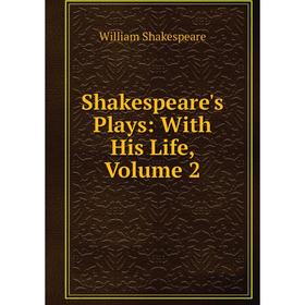 

Книга Shakespeare's Plays: With His Life, Volume 2. Уильям Шекспир