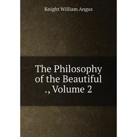 

Книга The Philosophy of the Beautiful., Volume 2. Knight William Angus
