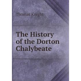 

Книга The History of the Dorton Chalybeate. Thomas Knight