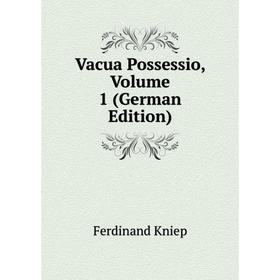 

Книга Vacua Possessio, Volume 1 (German Edition). Ferdinand Kniep