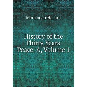 

Книга History of the Thirty Years' Peace. A, Volume 1. Martineau Harriet
