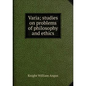 

Книга Varia; studies on problems of philosophy and ethics. Knight William Angus