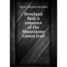 

Книга Overland Red; a Romance of the Moonstone Canon trail