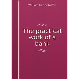 

Книга The practical work of a bank. William Henry Kniffin