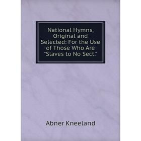 

Книга National Hymns, Original and Selected: For the Use of Those Who Are Slaves