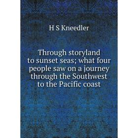 

Книга Through storyland to sunset seas; what four people saw on a journey through the Southwest to the Pacific coast. H S Kneedler