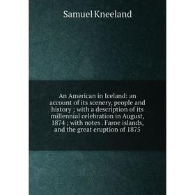 

Книга An American in Iceland: an account of its scenery, people and history; with a description of its millennial celebration in August, 1874; with no