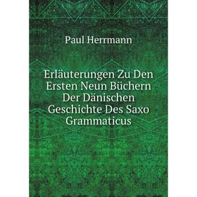 

Книга Erläuterungen Zu Den Ersten Neun Büchern Der Dänischen Geschichte Des Saxo Grammaticus. Paul Herrmann