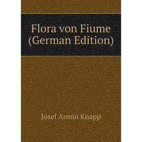 

Книга Flora von Fiume (German Edition). Josef Armin Knapp