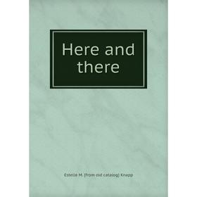 

Книга Here and there. Estelle M. [from old catalog] Knapp