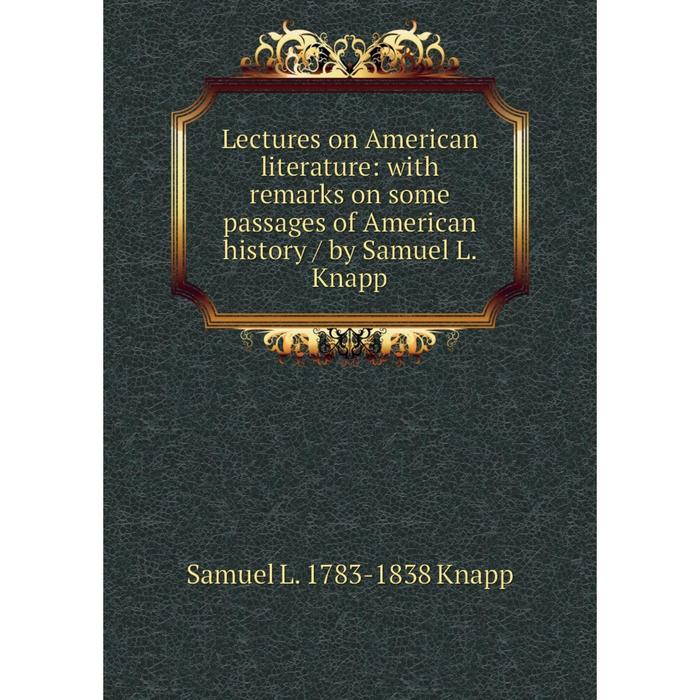 фото Книга lectures on american literature: with remarks on some passages of american history / by samuel l knapp nobel press