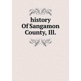 

Книга History Of Sangamon County, Ill.