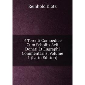 

Книга P Terenti Comoediae Cum Scholiis Aeli Donati Et Eugraphi Commentariis, Volume 1