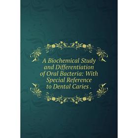 

Книга A Biochemical Study and Differentiation of Oral Bacteria: With Special Reference to Dental Caries.