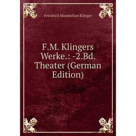 

Книга F.M. Klingers Werke.: -2.Bd. Theater (German Edition). Friedrich Maximilian Klinger
