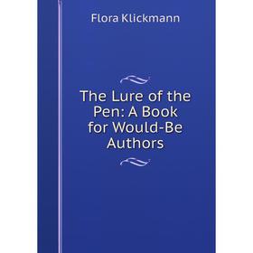 

Книга The Lure of the Pen: A Book for Would-Be Authors. Flora Klickmann