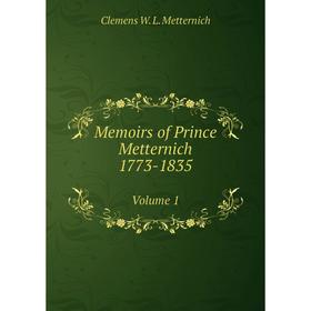 

Книга Memoirs of Prince Metternich: 1773-1835Volume 1