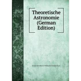 

Книга Theoretische Astronomie (German Edition). Ernst Friedrich Wilhelm Klinkerfues
