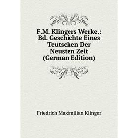 

Книга F.M. Klingers Werke.: Bd. Geschichte Eines Teutschen Der Neusten Zeit (German Edition). Friedrich Maximilian Klinger
